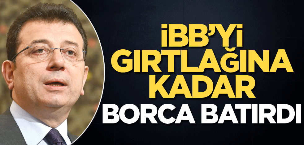 İBB’yi gırtlağına kadar borca batırdı