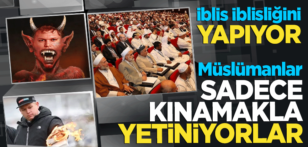 İblis, iblisliğini yapıyor! Müslümanlar sadece kınamakla yetiniyor!