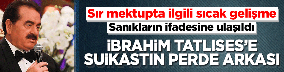 İbo Show sunucusu İbrahim Tatlıses'e suikastın perde arkası! Sır mektupta ilgili sıcak gelişme