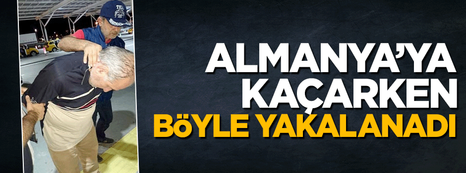 İbrahim Cerrah Almanya'ya kaçarken yakalandı
