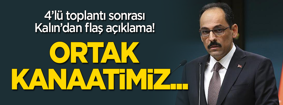 İbrahim Kalın 4'lü toplantı sonrası açıklama yaptı
