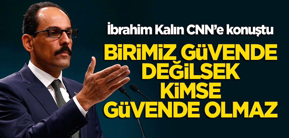 İbrahim Kalın: Birimiz güvende değilsek hiç kimse güvende olmaz