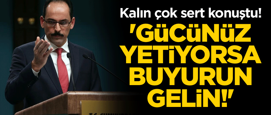 İbrahim Kalın çok sert konuştu! 'Gücünüz yetiyorsa buyurun gelin!'