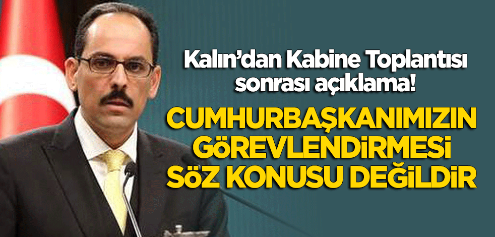 İbrahim Kalın: Cumhurbaşkanımızın görevlendirmesi söz konusu değildir