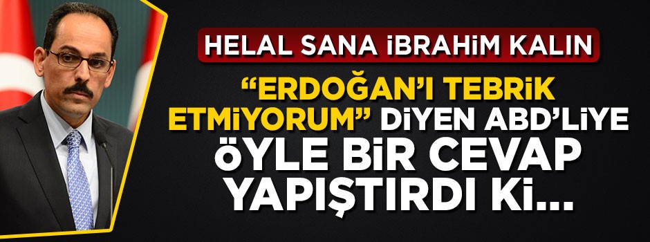 İbrahim Kalın "Erdoğan'ı tebrik etmiyorum" diyen ABD'liye cevabı yapıştırdı