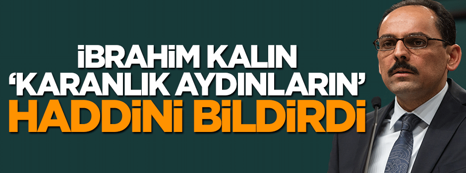 İbrahim Kalın 'Karanlık Aydınların' haddini bildirdi