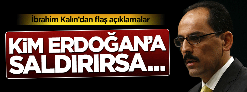 İbrahim Kalın: Kim Erdoğan'a saldırırsa onun arkasında saf tutuyorlar