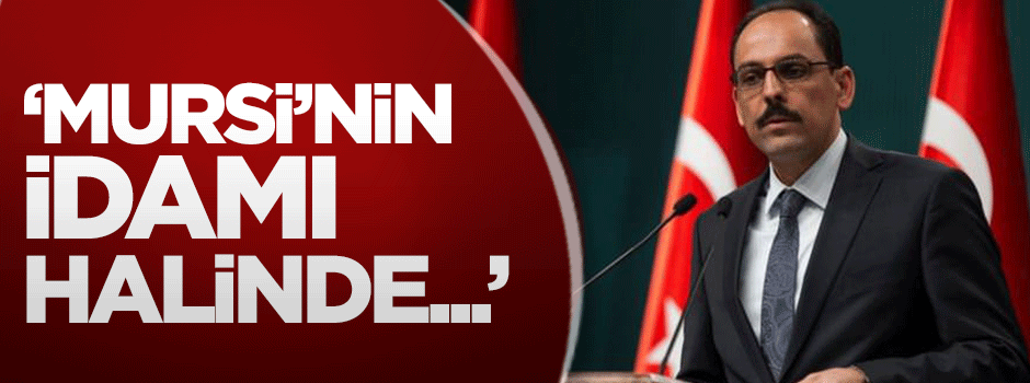 İbrahim Kalın: Mursi'nin idamı halinde...