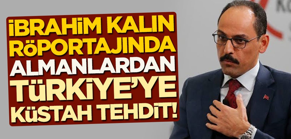 İbrahim Kalın röportajında Almanlardan Türkiye'ye küstah tehdit: Devran dönecek!