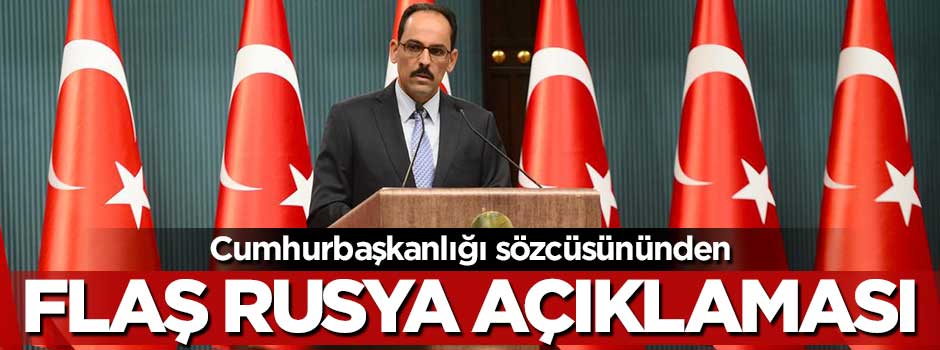 İbrahim Kalın: Türkiye-Rusya ilişkileri bitmeyecek