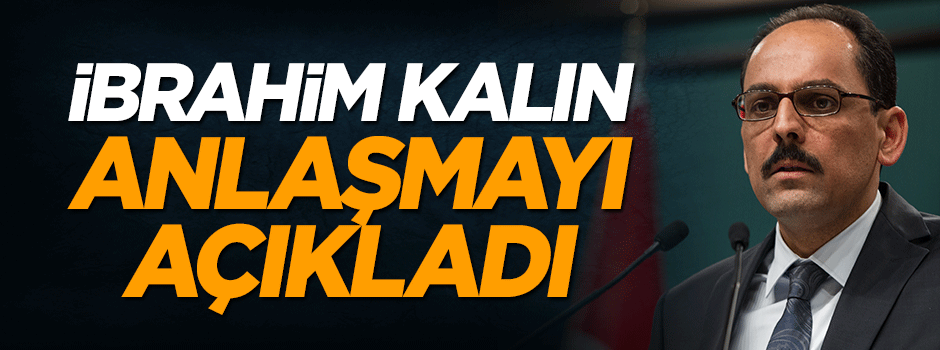 İbrahim Kalın yapılması planlanan anlaşmayı açıkladı