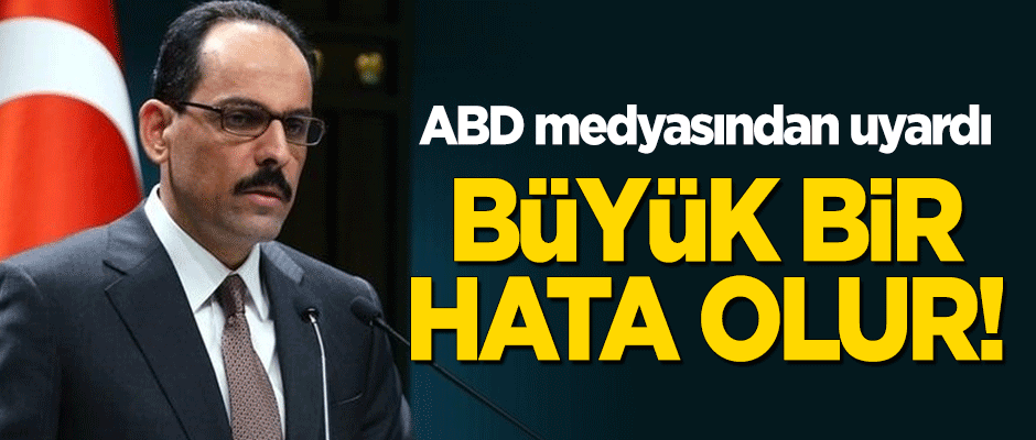 İbrahim Kalın, ABD medyasından uyardı: Büyük bir hata olur!