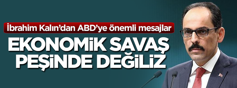 İbrahim Kalın'dan ABD'ye önemli mesajlar: Ekonomik savaş peşinde değiliz