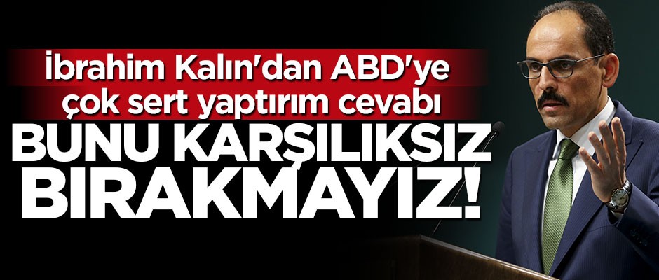 İbrahim Kalın'dan ABD'ye yaptırım cevabı Misliyle karşılık veririz