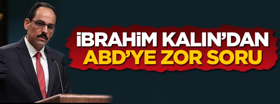 İbrahim Kalın'dan ABD'ye zor soru