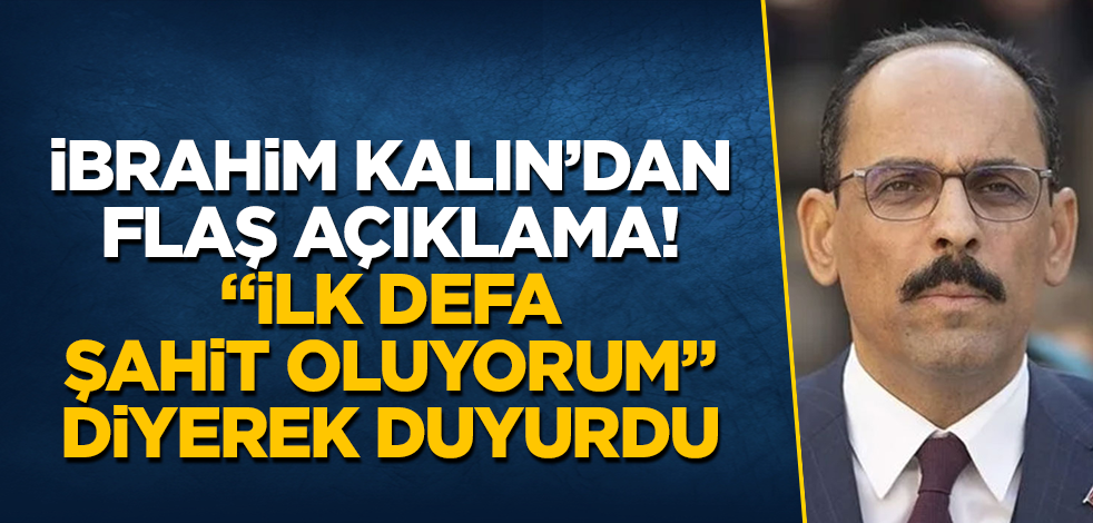 İbrahim Kalın'dan flaş açıklama! "İlk defa şahit oluyorum" diyerek duyurdu
