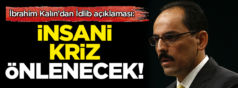 İbrahim Kalın'dan İdlib açıklaması!