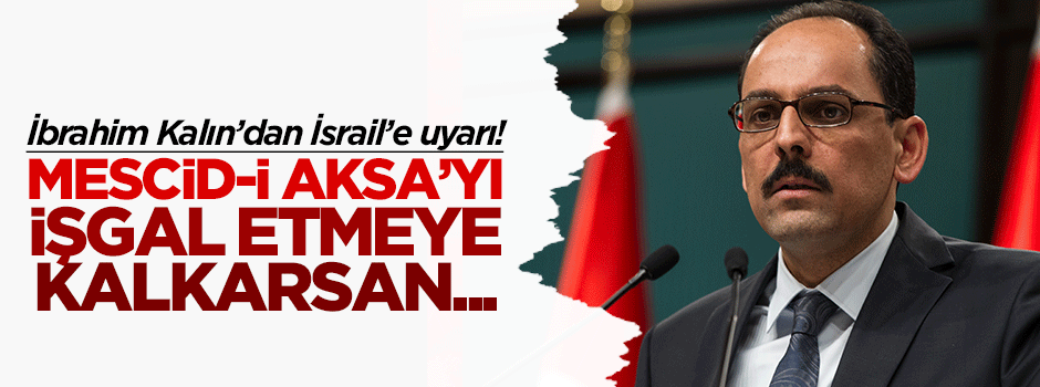İbrahim Kalın'dan İsrail'e Mescid-i Aksa uyarısı!
