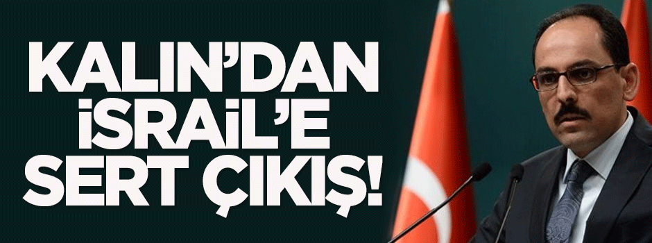 İbrahim Kalın'dan İsrail'e sert çıkış