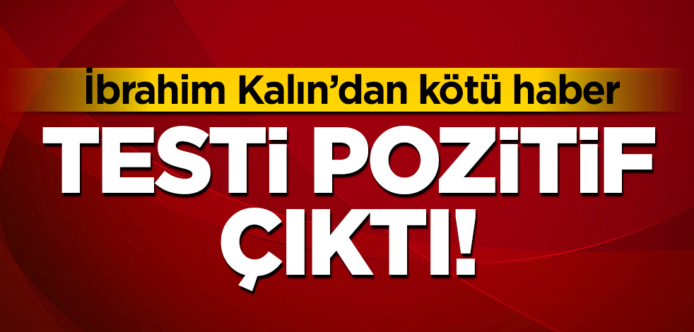 İbrahim Kalın'dan kötü haber! Testi pozitif çıktı
