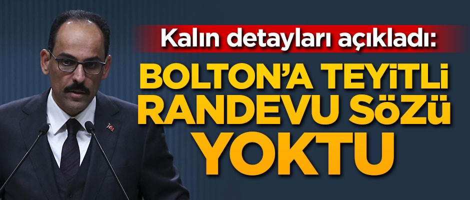 Kalın detayları açıkladı: Bolton'a teyitli randevu sözü yoktu