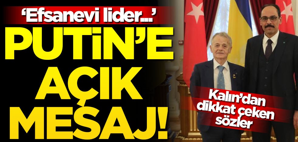 İbrahim Kalın'dan Putin'e açık mesaj! "Efsanevi lider..."
