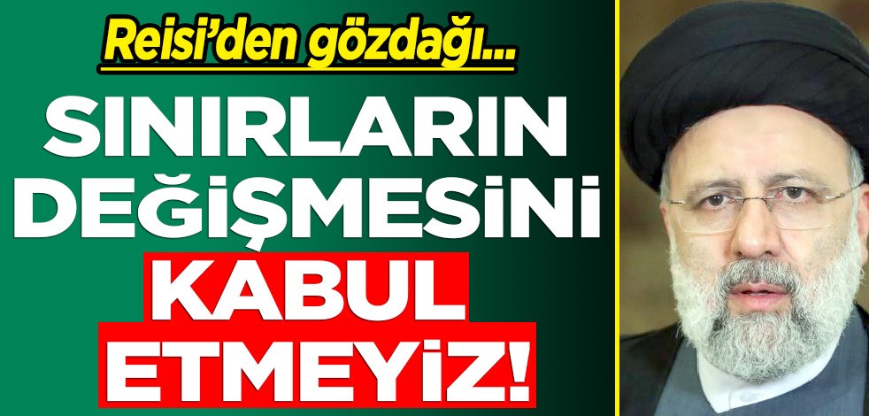  İbrahim Reisi'den gözdağı: Sınırların değişmesini kabul etmeyiz!