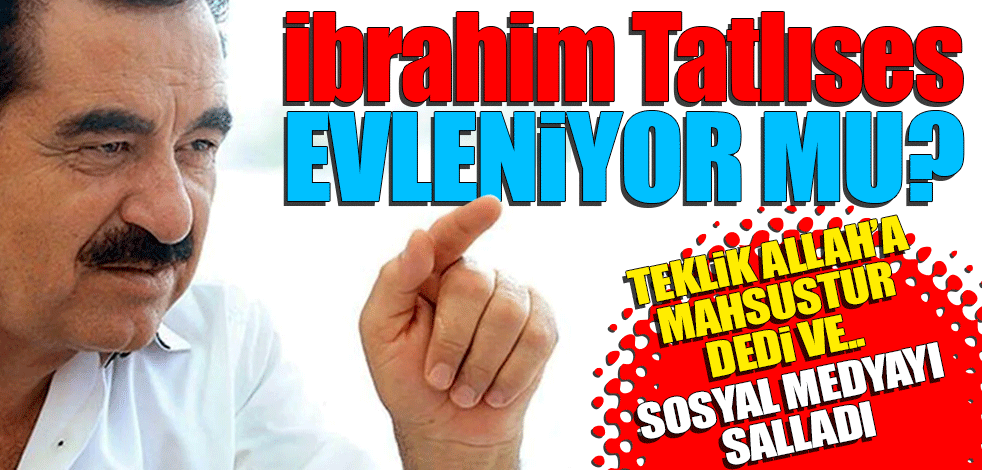 İbrahim Tatlıses evleniyor mu? Şaşırtan açıklama