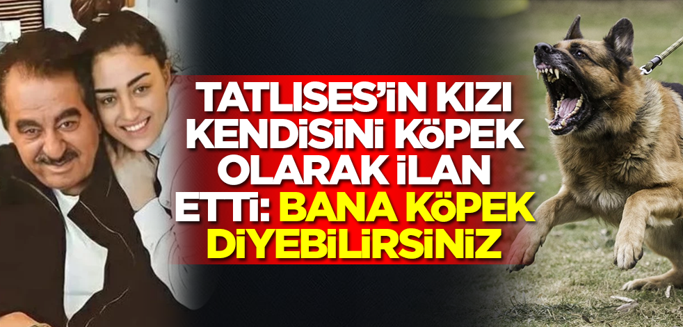 İbrahim Tatlıses'in kızı Dilan Çıtak kendisini köpek ilan etti: Bana köpek diyebilirsiniz