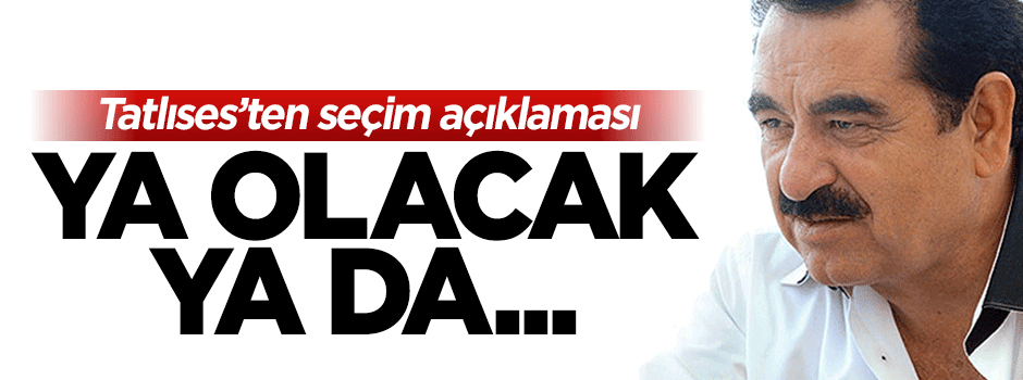 İbrahim Tatlıses'ten adaylık açıklaması: Ya olacak ya da olacak