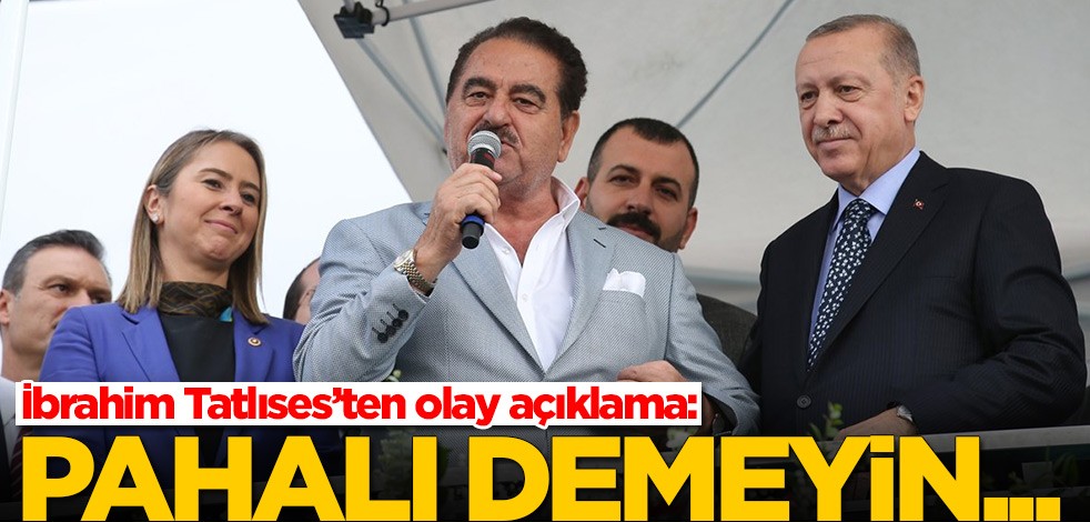 İbrahim Tatlıses’ten olay açıklama: Pahalı demeyin...