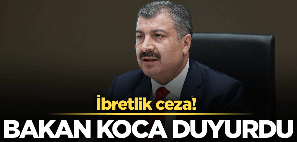 İbretlik ceza! Bakan Koca duyurdu