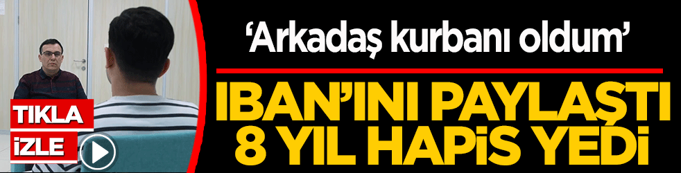 İbretlik hikaye: IBAN'ını paylaştı 8 yıl hapis yedi! ‘Arkadaş kurbanı oldum’