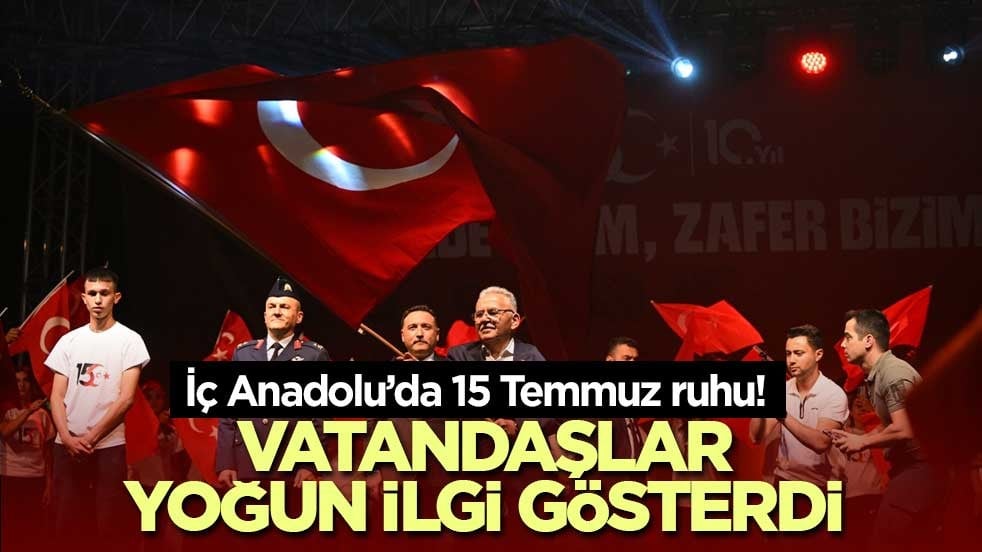 İç Anadolu’da 15 Temmuz ruhu! Vatandaşlar yoğun ilgi gösterdi
