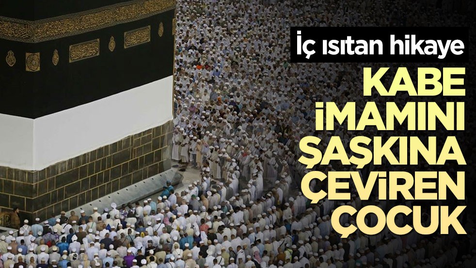 İç ısıtan hikaye: Kâbe imamını şaşkına çeviren çocuk