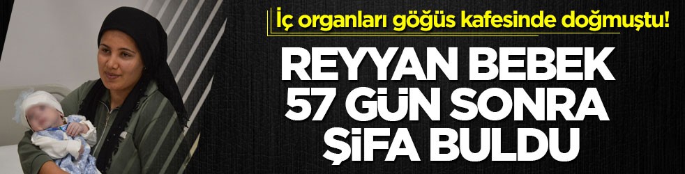 İç organları göğüs kafesinde doğmuştu! Reyyan bebek 57 gün sonra şifa buldu