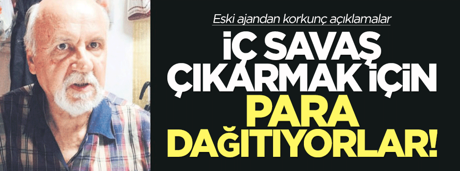 İç savaş çıkarmak için para dağıtıyorlar!