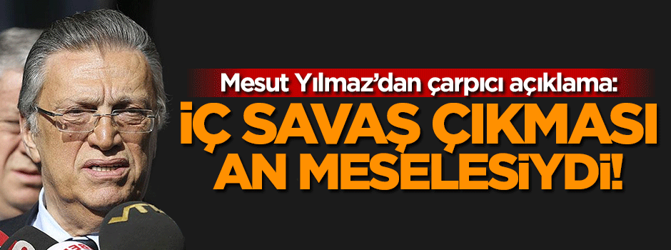 'İç savaş çıkması an meselesiydi'