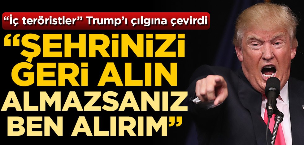 "İç teröristler" ABD Başkanı Donald Trump'ı çılgına çevirdi! "Şehrinizi geri alın, almazsanız ben alırım"