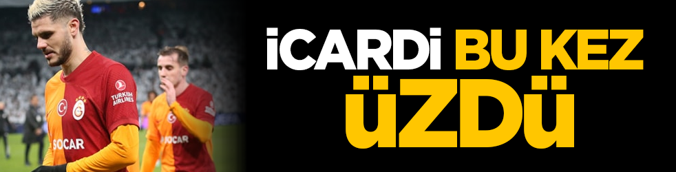 İcardi bu kez üzdü