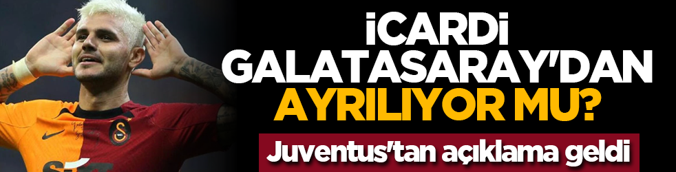 Icardi Galatasaray'dan ayrılıyor mu? Juventus'tan açıklama geldi