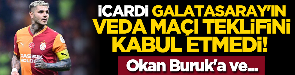 İcardi Galatasaray'ın veda ma&ccedil;ı teklifini kabul etmedi! Okan Buruk'a ve...