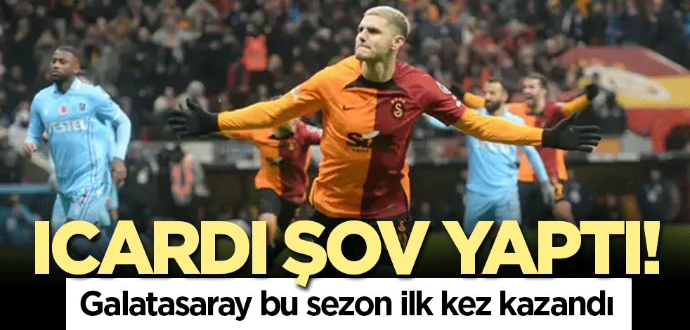 Icardi şov yaptı! Galatasaray bu sezon ilk kez kazandı