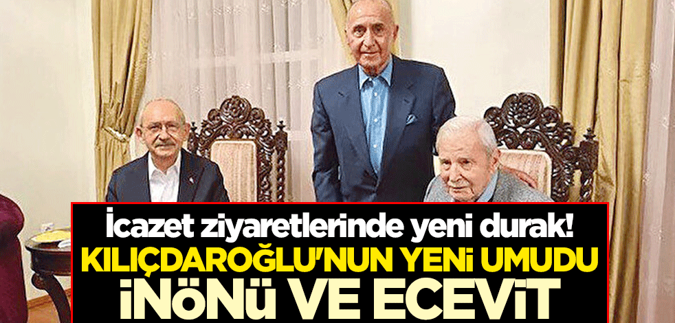 İcazet ziyaretlerinde yeni durak! Kılıçdaroğlu'nun yeni umudu İnönü ve Ecevit
