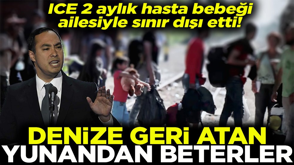 ICE 2 aylık hasta bebeği ailesiyle sınır dışı etti Denize geri atan Yunandan beterler