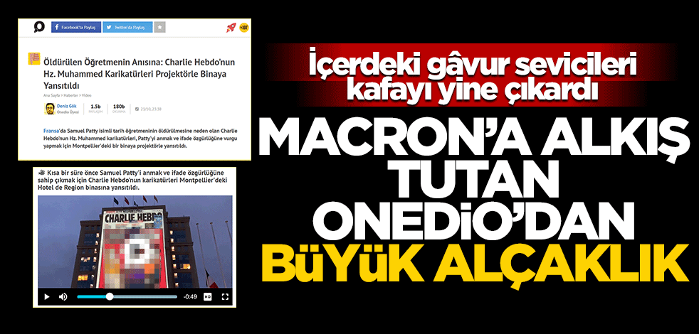 İçerdeki gâvur sevicileri kafayı yine çıkardı! Macron’a alkış tutan onedio’dan büyük alçaklık