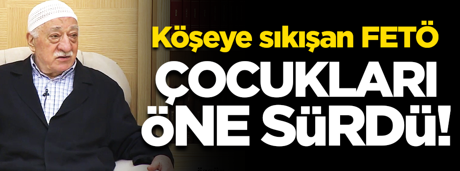 İçerden çıkamayacaklarını anlayan FETÖ'cüler bu kez çocuklarını sahaya sürdü!