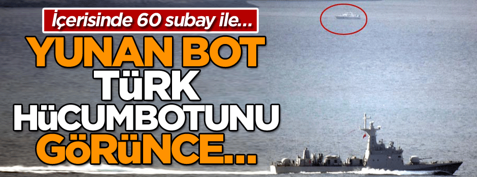 İçerisinde 60 subay ile… Yunan bot Türk hücumbotunu görünce…