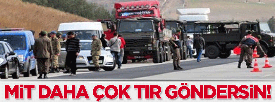 İçi silah dolu MİT tırları Suriye’ye daha çok gitsin!