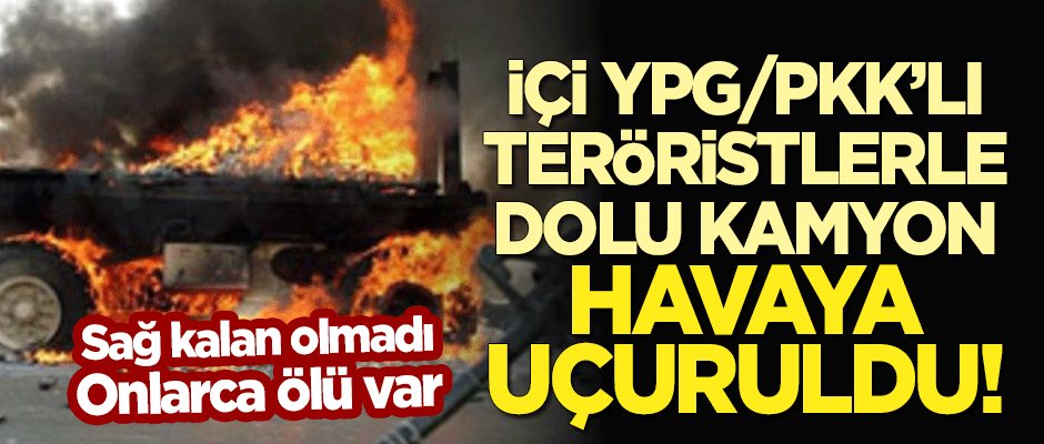 İçi teröristlerle dolu kamyon havaya uçuruldu: 20 ölü!
